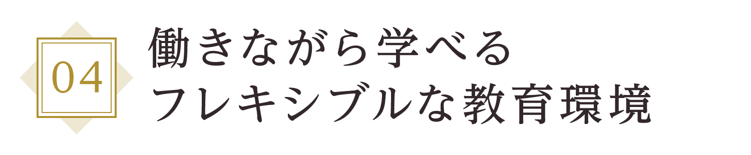 働きながら学べるフレキシブルな教育環境